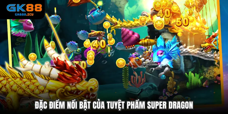 Đặc điểm nổi bật của tuyệt phẩm Super Dragon