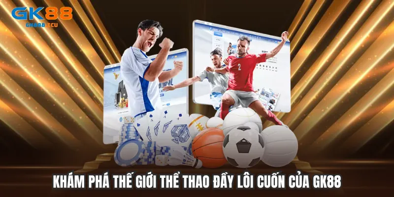 Khám phá thế giới thể thao đầy lôi cuốn của GK88