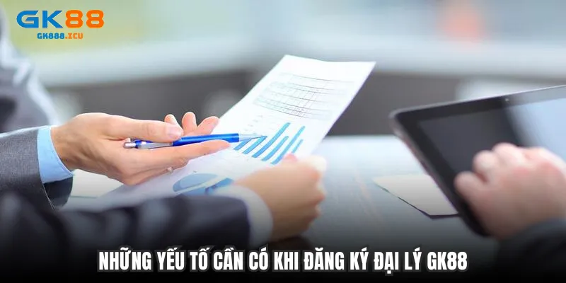 Những yếu tố cần có khi đăng ký đại lý GK88